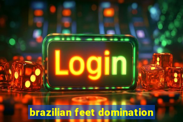 brazilian feet domination